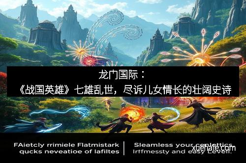 龙门国际：《战国英雄》七雄乱世，尽诉儿女情长的壮阔史诗